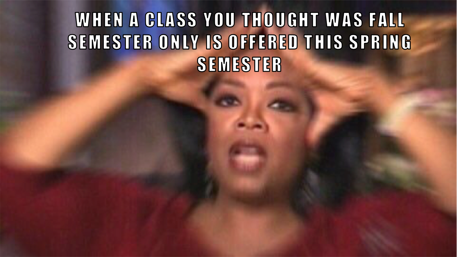 oprah freaking out meme about a class that you thought was only offered in fall is actually also offered in spring :O