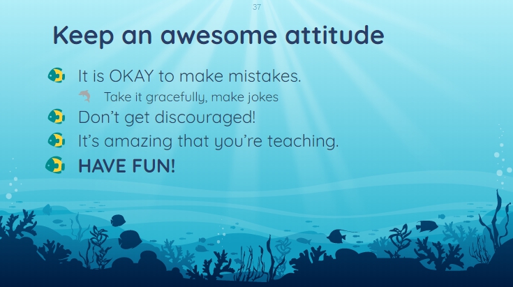 a slide from a slideshow. "Keep an awesome attitude. It is OKAY to make mistakes. Take it gracefully, make jokes. Don't get discouraged! It's amazing that you're teaching. HAVE FUN!"