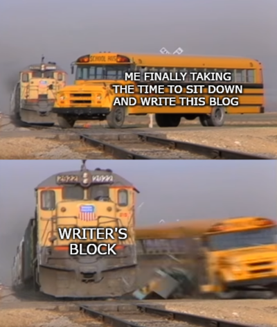 meme featuring a bus and train: one is me trying to write this blog and the train hitting it is writer's block