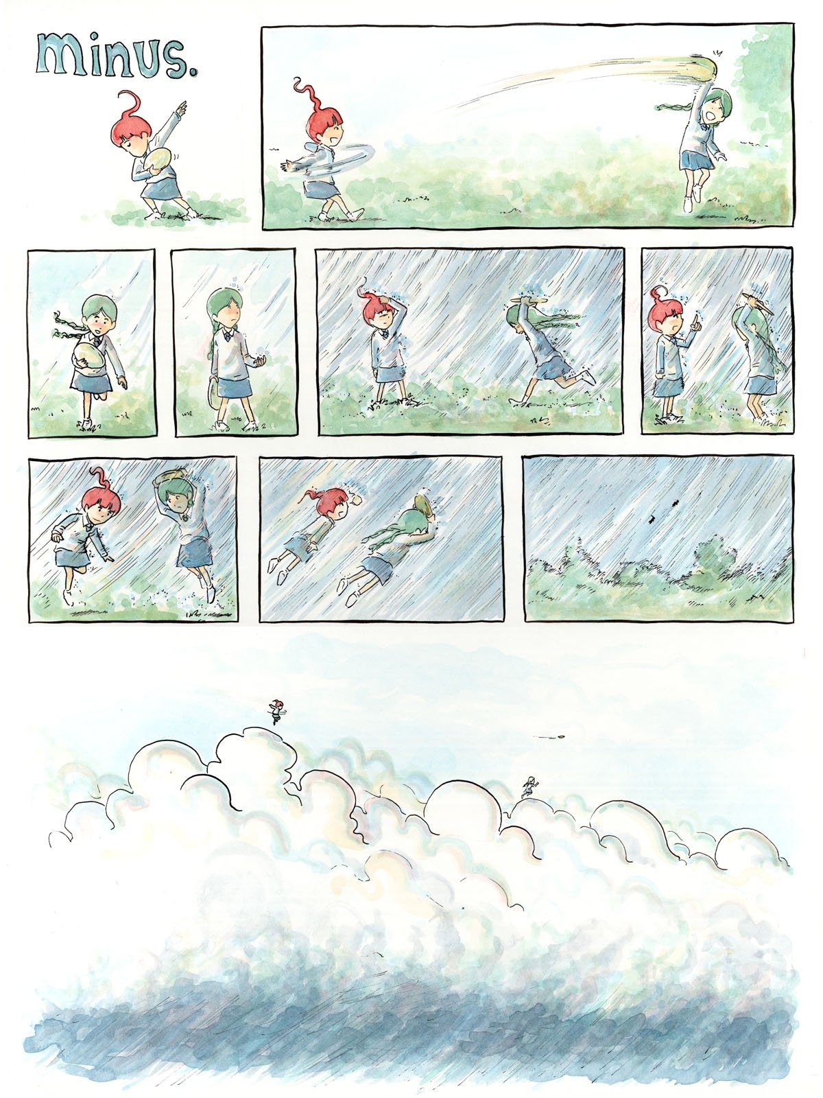 Comic strip. Transcription. Title: "minus." minus prepares to throw a frisbee. A girl jumps up to catch the frisbee. It begins to rain. The girl covers her head with the frisbee as she runs toward minus. minus talks to the girl, pointing a finger to the sky. minus points to the ground as she and the girl begin to levitate. They fly through the sky, going against the direction of the rain, the girl still using the frisbee to shield herself from the drops, and minus using her arm. They fly higher and higher, until they reach above the clouds. The two toss frisbees while flying above the clouds.