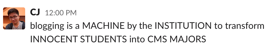 slack message from CJ, text: "blogging is a MACHINE by the INSTITUTE to transform INNOCENT STUDENTS into CMS MAJORS"