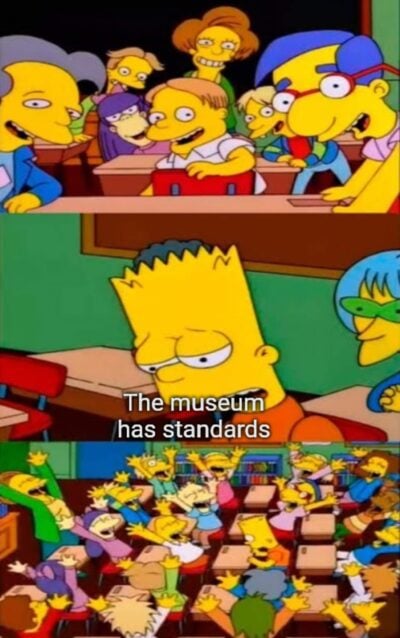 a meme of bart simpson saying "the museum has standards"