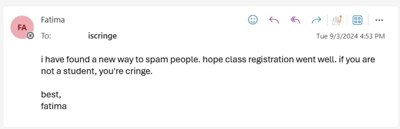 email with text: i have found a new way to spam people. hope class registration went well. if you are not a student, you're cringe.
