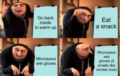 Gru meme template: first quadrant says "Go back inside to warm up," second says "Eat a snack", third says "Microwave wet gloves", fourth says "microwave wet gloves (it smells like smoke now)"