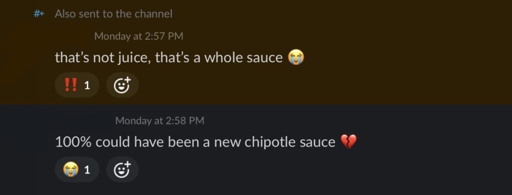 discord conversation: "that's not juice, that's a whole sauce" "100% could have been a new chipotle sauce 💔"