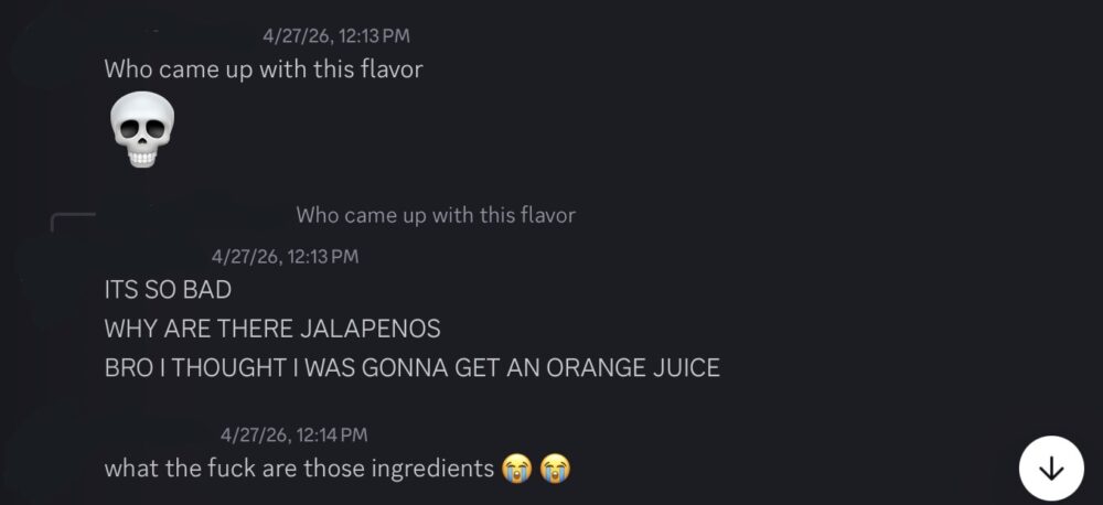 discord conversation: "WHO CAME UP WITH THIS FLAVOR" "ITS SO BAD. WHY ARE THERE JALAPEÑOS. BRO I THOUGHT I WAS GONNA GET AN ORANGE JUICE."