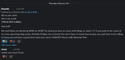 A screenshot of a slack thread from Thursday, February 5th. A user named Kayode has replied to Janet's earlier post with a parody: "this is not a krill. this is not a krill. THIS IS NOT A KRILL." Kayode declares "WAR" on Janet, aiming to have "as many Joint Blogs as Janet +1" through a new series called Fortnite Fridays. He adds a rule that names "CANNOT rhyme with Shmanet Shm[redacted]." Below, Janet has replied: "watch your back lil bro."