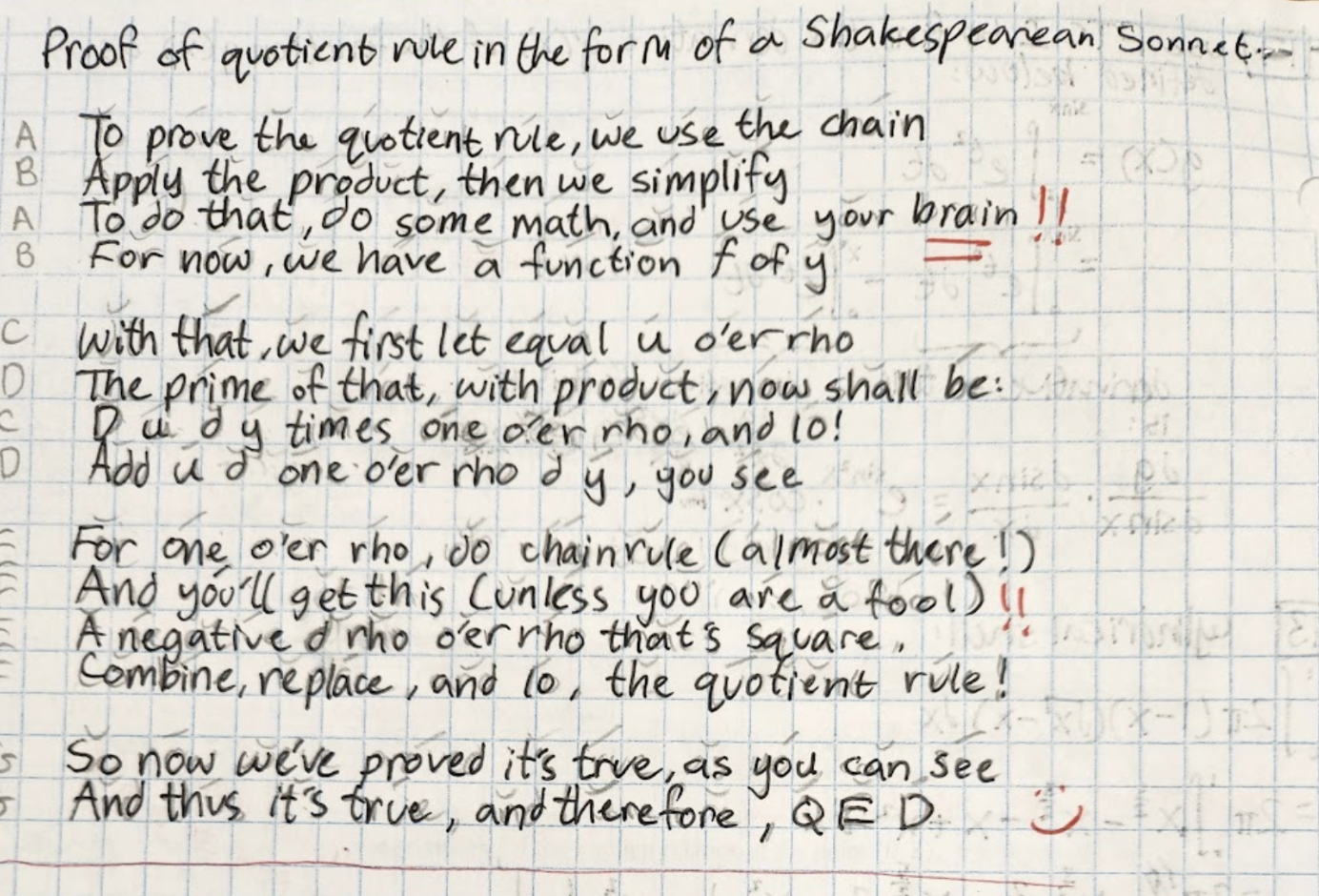 Graph paper with handwritten text that reads: To prove the quotient rule, we use the chain Apply the product, then we simplify To do that, do some math, and use your brain For now, We have a function f of y. With that, We first let equal u o’er rho The prime of that, with product, now shall be D u d y times rho inverse, and lo Add u d one oe’r rho d y, you see. For one o’er rho, do chain rule (almost there!) And you’ll get this (unless you are a fool) The minus prime of rho o’er rho that’s square Combine, replace, and lo, the quotient rule! So now we’ve proved it’s true, as you can see And thus it’s proven, and therefore, Q E D 