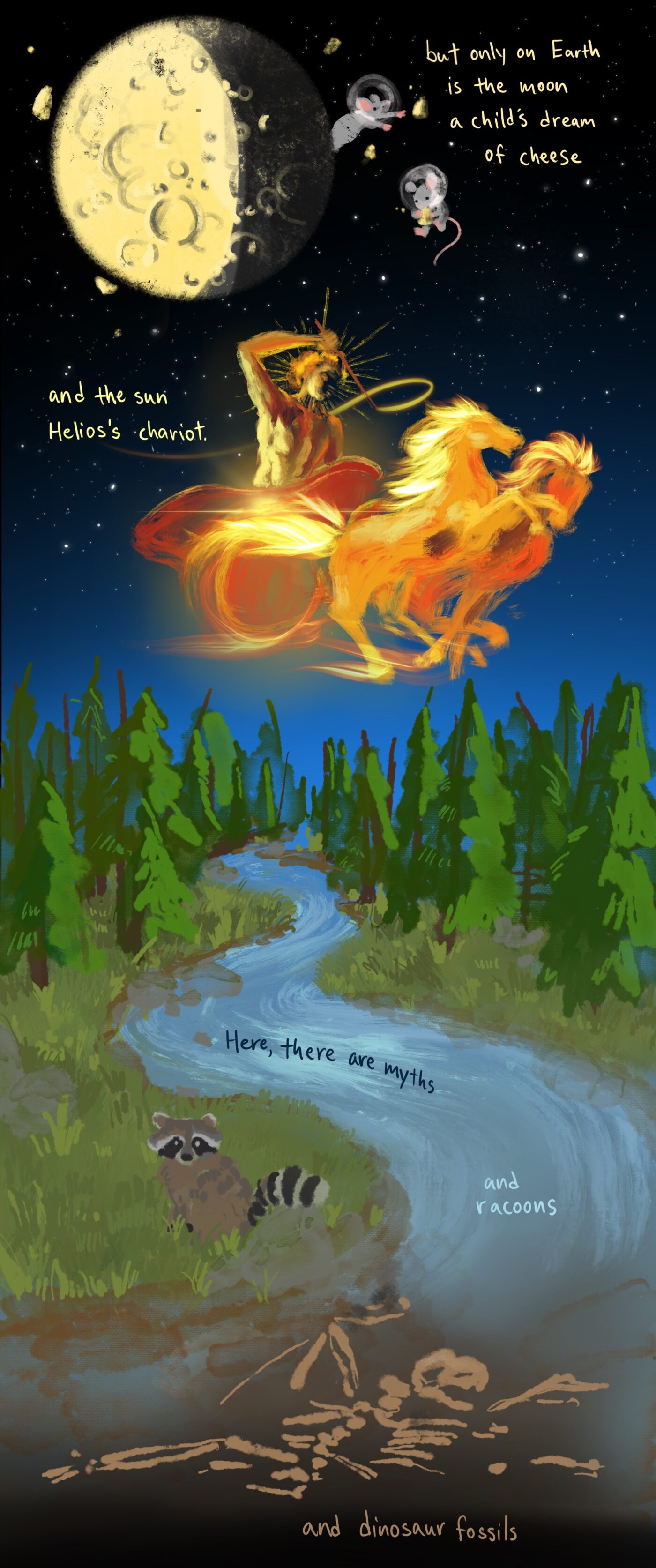 but only on earth is the moon a child’s dream of cheese and the sun helios’s chariot. here there are myths and raccoons and dinosaur fossils